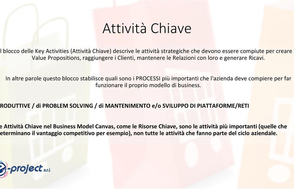 In altre parole questo blocco stabilisce quali sono i PROCESSI piùimportanti che l'azienda deve compiere per far funzionare il proprio modello di business.