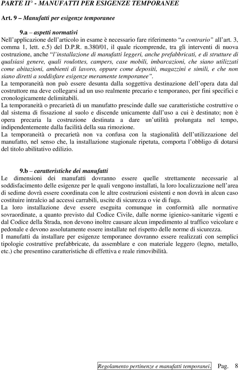 380/01, il quale ricomprende, tra gli interventi di nuova costruzione, anche l installazione di manufatti leggeri, anche prefabbricati, e di strutture di qualsiasi genere, quali roulottes, campers,