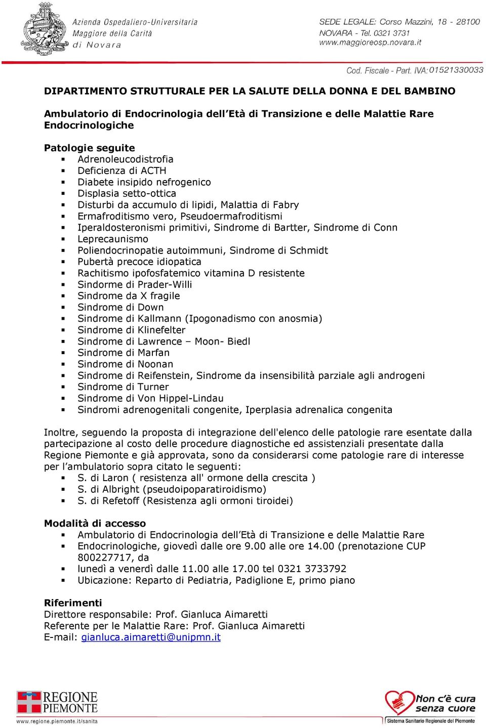 Sindrome di Conn Leprecaunismo Poliendocrinopatie autoimmuni, Sindrome di Schmidt Pubertà precoce idiopatica Rachitismo ipofosfatemico vitamina D resistente Sindorme di Prader-Willi Sindrome da X