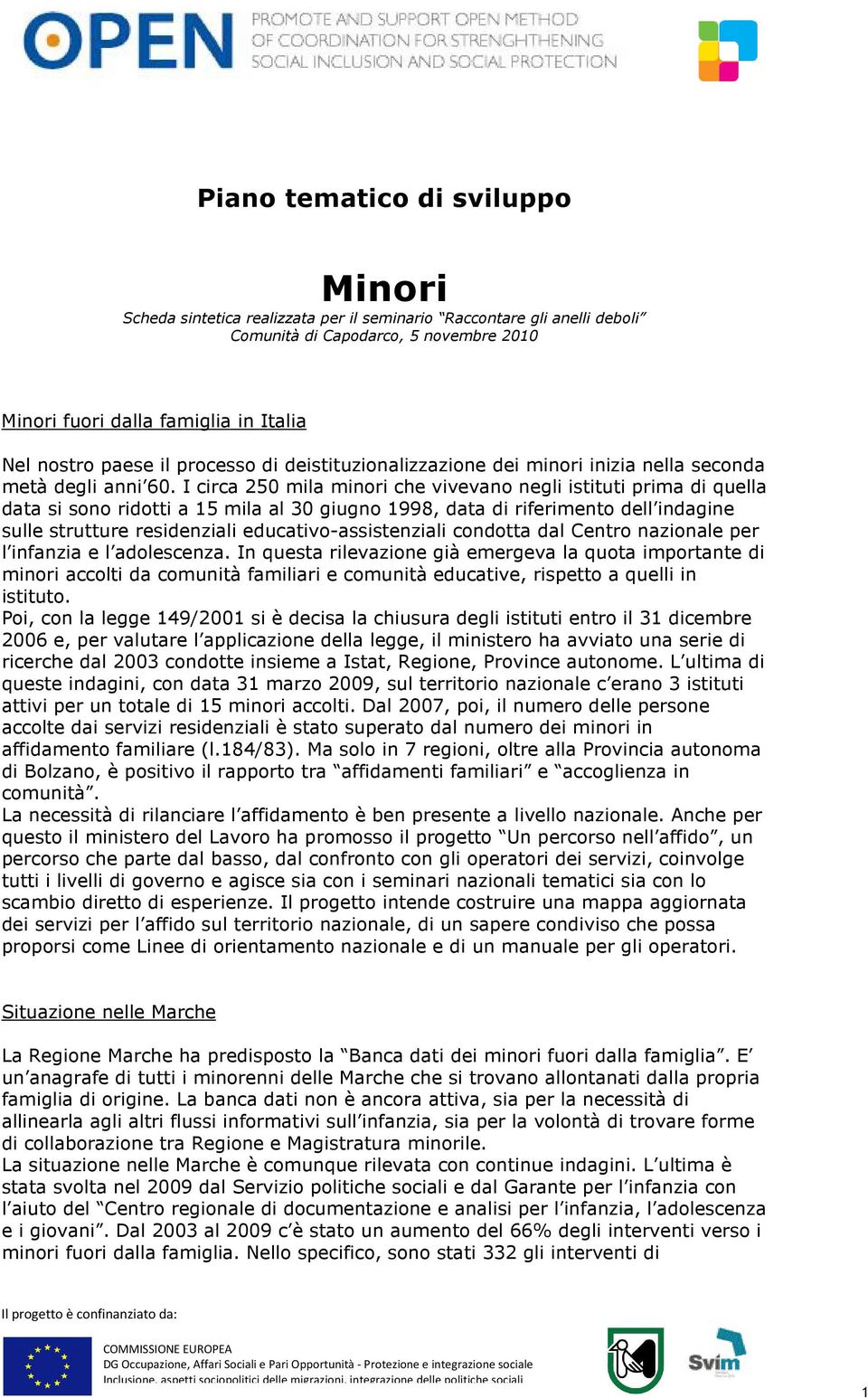 I circa 250 mila minori che vivevano negli istituti prima di quella data si sono ridotti a 15 mila al 30 giugno 1998, data di riferimento dell indagine sulle strutture residenziali