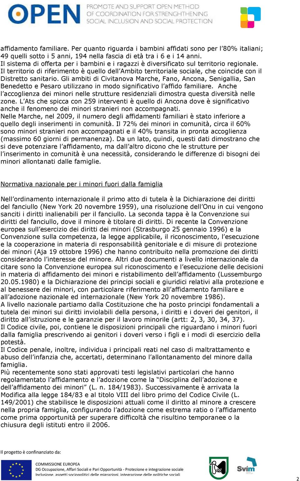 Il territorio di riferimento è quello dell Ambito territoriale sociale, che coincide con il Distretto sanitario.