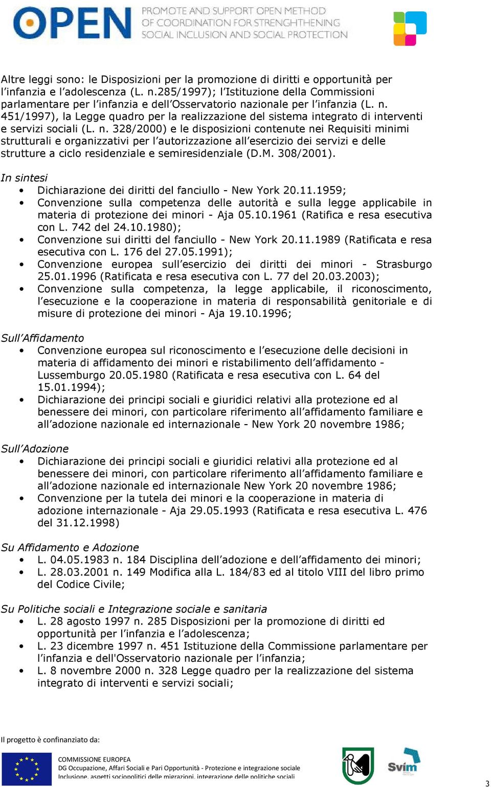 n. 328/2000) e le disposizioni contenute nei Requisiti minimi strutturali e organizzativi per l autorizzazione all esercizio dei servizi e delle strutture a ciclo residenziale e semiresidenziale (D.M.