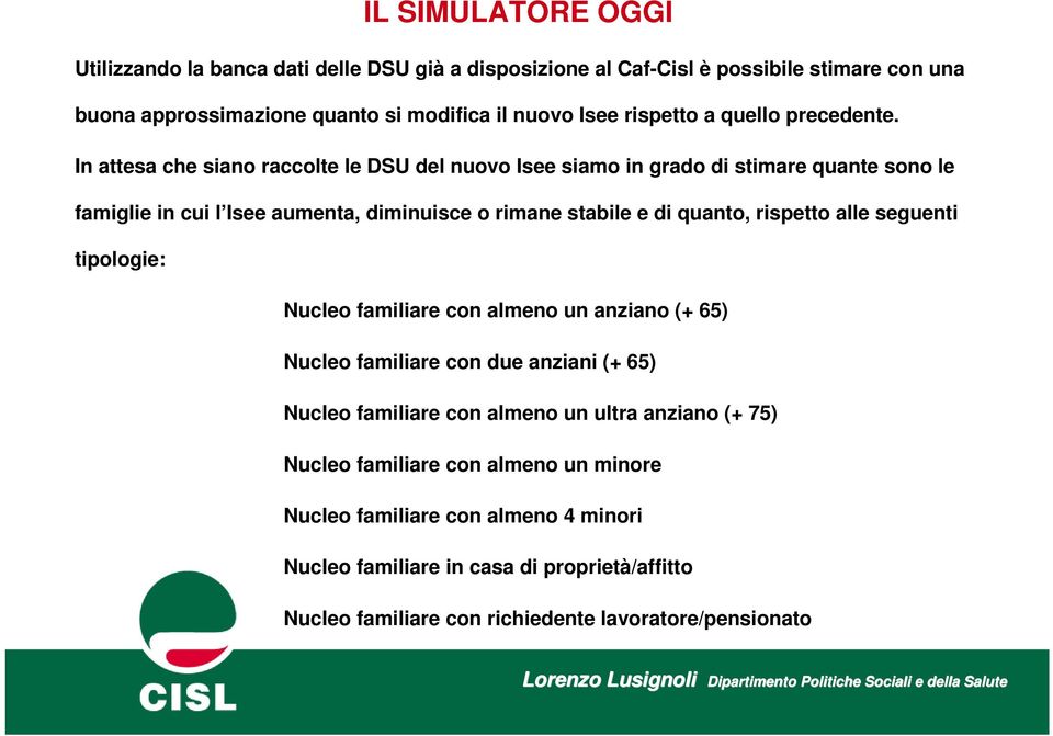 In attesa che siano raccolte le DSU del nuovo Isee siamo in grado di stimare quante sono le famiglie in cui l Isee aumenta, diminuisce o rimane stabile e di quanto, rispetto