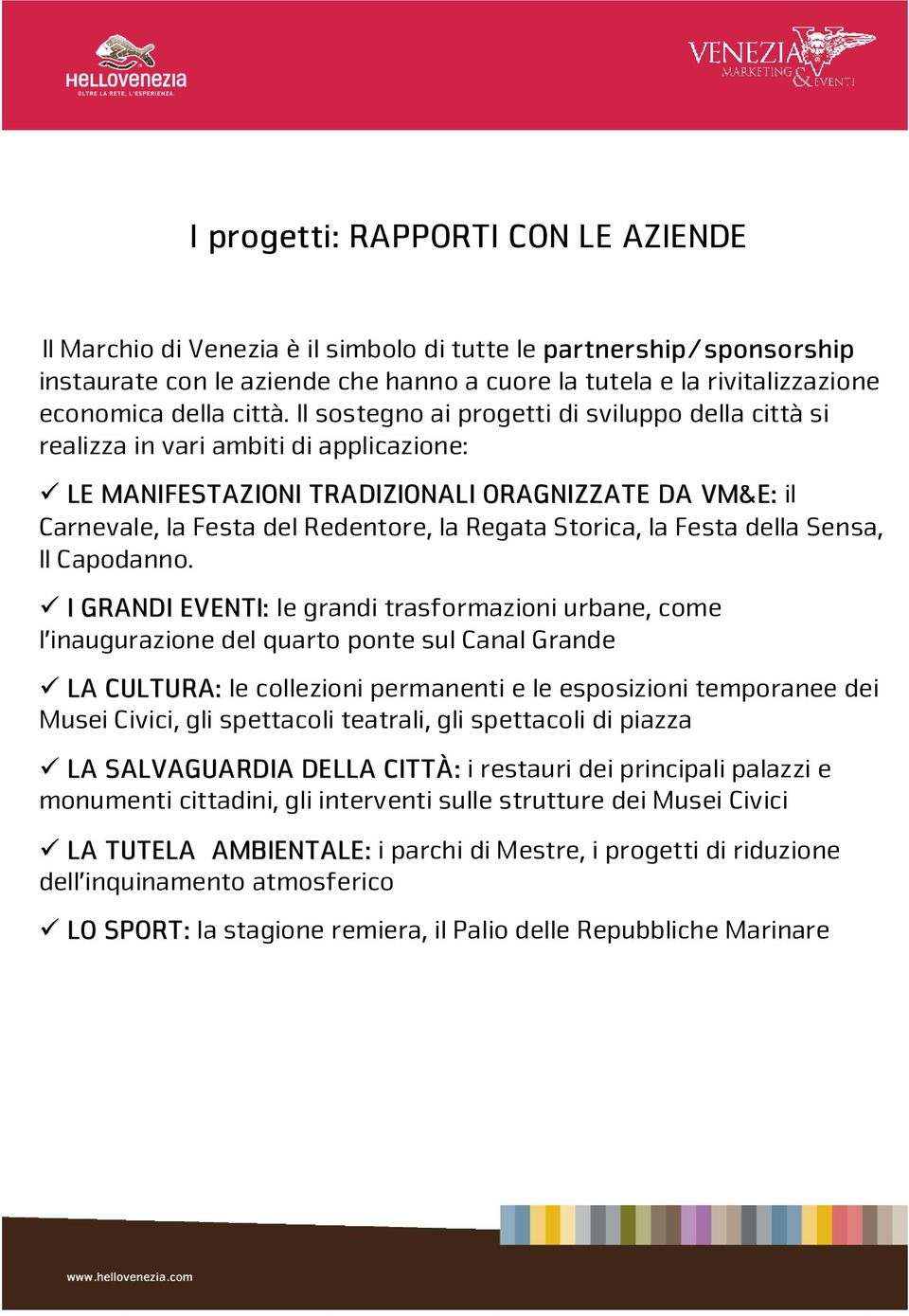 Il sostegno ai progetti di sviluppo della città si realizza in vari ambiti di applicazione: LE MANIFESTAZIONI TRADIZIONALI ORAGNIZZATE DA VM&E: il Carnevale, la Festa del Redentore, la Regata