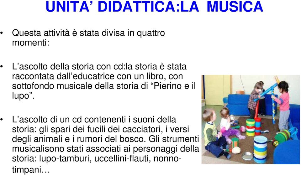 L ascolto di un cd contenenti i suoni della storia: gli spari dei fucili dei cacciatori, i versi degli animali e i