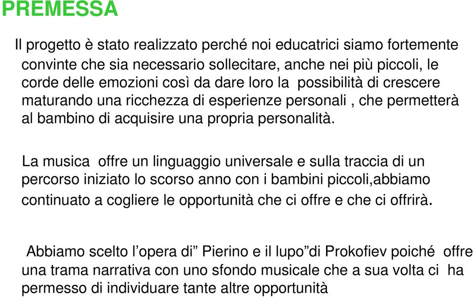 La musica offre un linguaggio universale e sulla traccia di un percorso iniziato lo scorso anno con i bambini piccoli,abbiamo continuato a cogliere le opportunità che ci offre