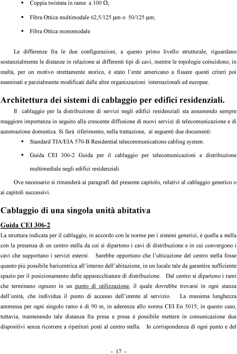 poi esaminati e parzialmente modificati dalle altre organizzazioni internazionali ed europee. Architettura dei sistemi di cablaggio per edifici residenziali.