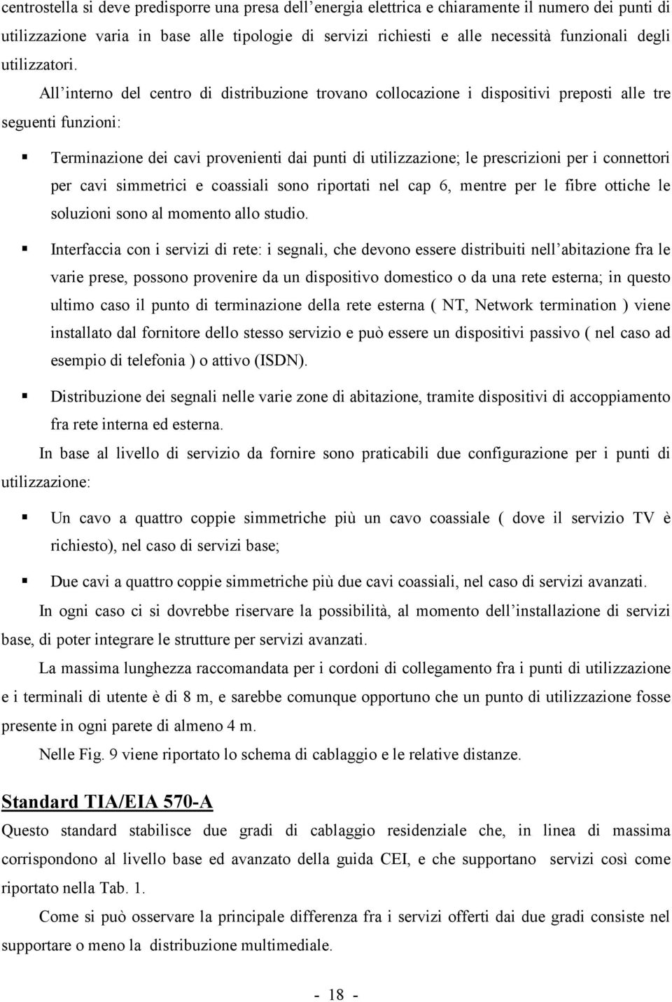 All interno del centro di distribuzione trovano collocazione i dispositivi preposti alle tre seguenti funzioni: Terminazione dei cavi provenienti dai punti di utilizzazione; le prescrizioni per i