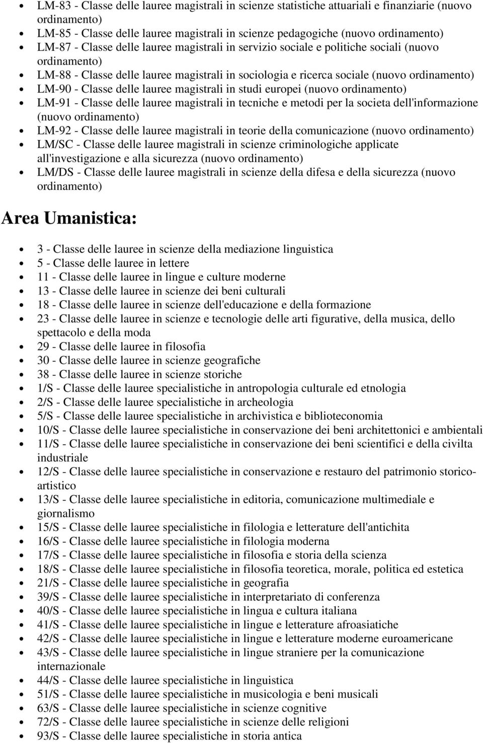 LM-91 - Classe delle lauree magistrali in tecniche e metodi per la societa dell'informazione (nuovo LM-92 - Classe delle lauree magistrali in teorie della comunicazione (nuovo LM/SC - Classe delle