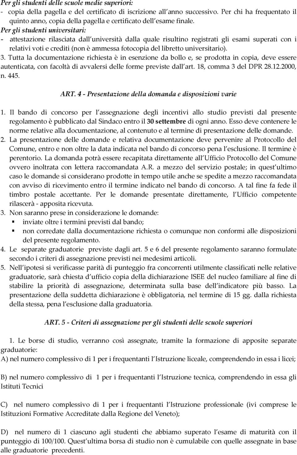 Per gli studenti universitari: - attestazione rilasciata dall università dalla quale risultino registrati gli esami superati con i relativi voti e crediti (non è ammessa fotocopia del libretto