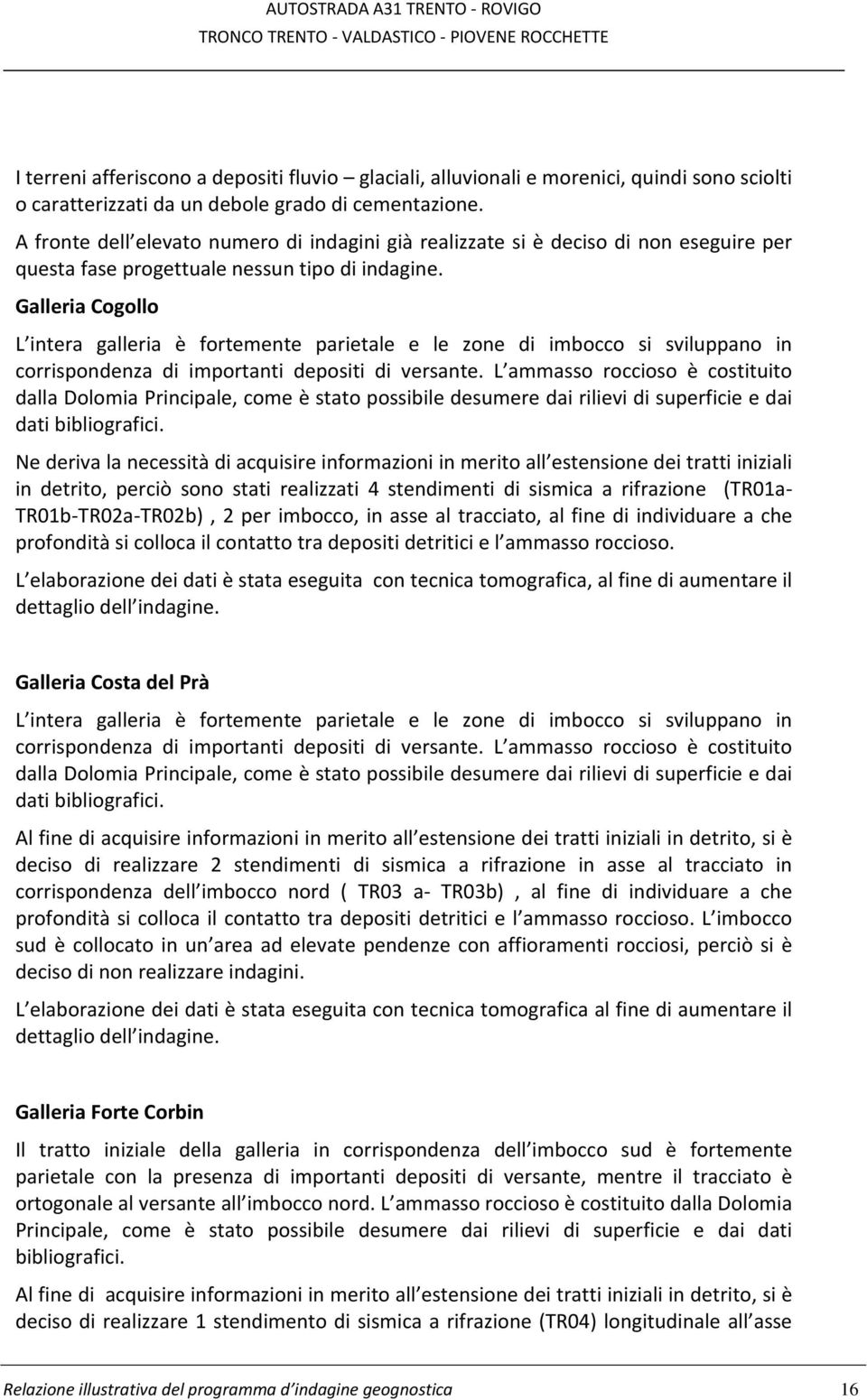 Galleria Cogollo L intera galleria è fortemente parietale e le zone di imbocco si sviluppano in corrispondenza di importanti depositi di versante.