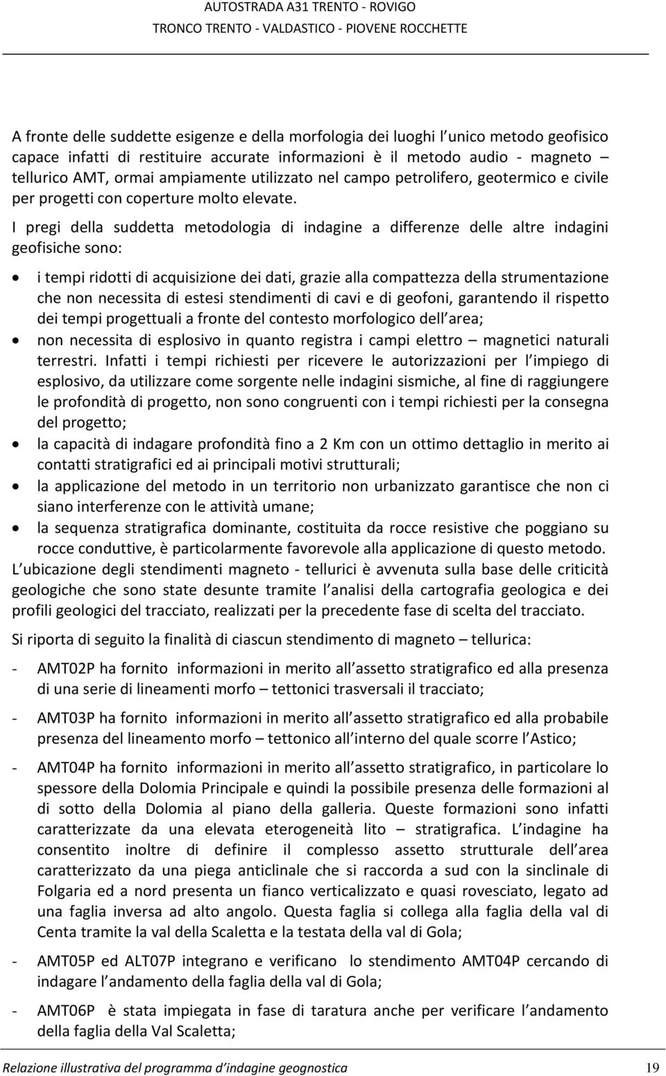 I pregi della suddetta metodologia di indagine a differenze delle altre indagini geofisiche sono: i tempi ridotti di acquisizione dei dati, grazie alla compattezza della strumentazione che non