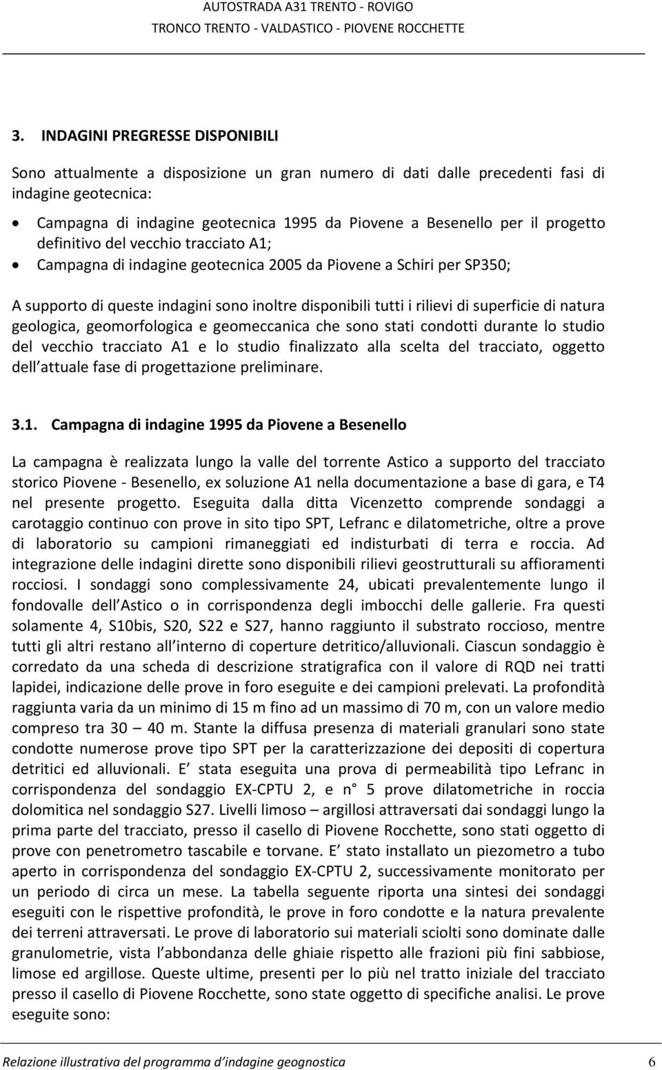 superficie di natura geologica, geomorfologica e geomeccanica che sono stati condotti durante lo studio del vecchio tracciato A1 e lo studio finalizzato alla scelta del tracciato, oggetto dell