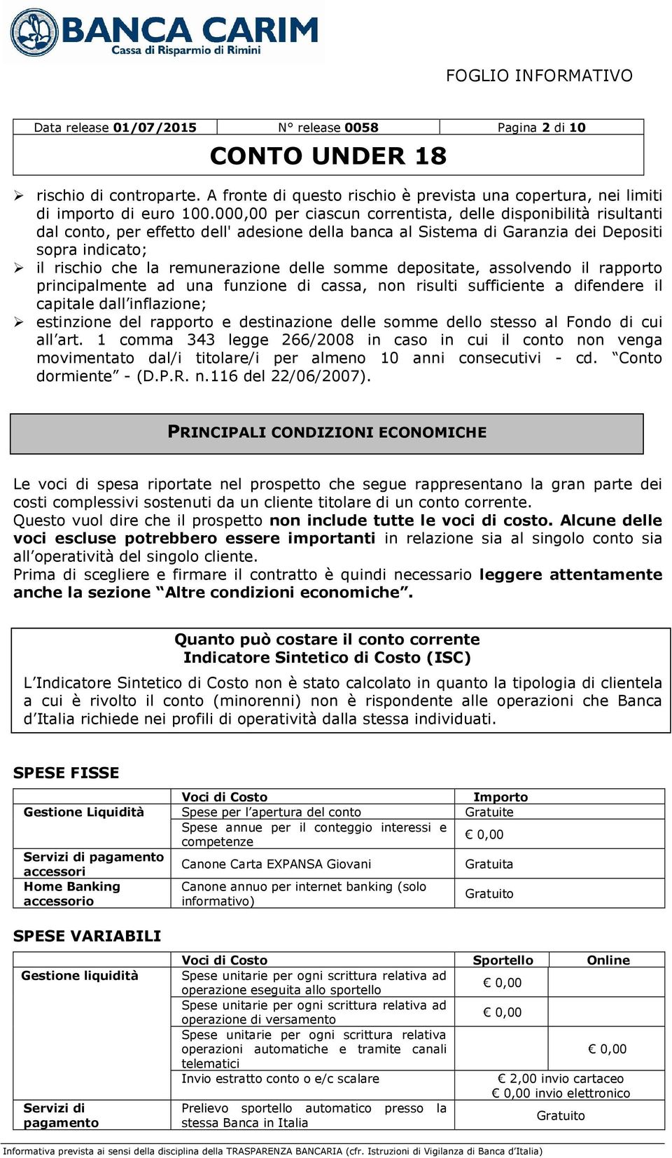 somme depositate, assolvendo il rapporto principalmente ad una funzione di cassa, non risulti sufficiente a difendere il capitale dall inflazione; estinzione del rapporto e destinazione delle somme