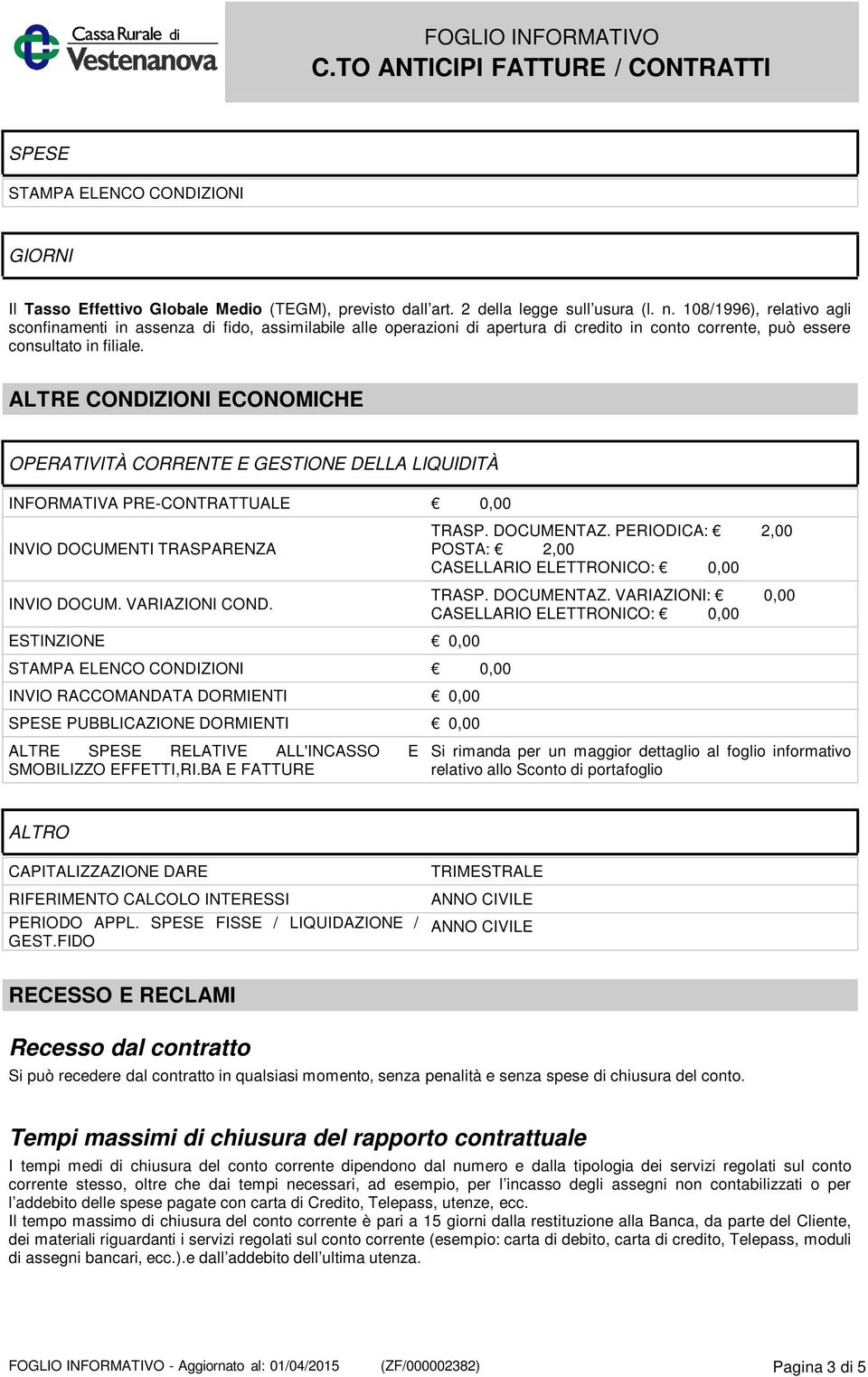 ALTRE CONDIZIONI ECONOMICHE OPERATIVITÀ CORRENTE E GESTIONE DELLA LIQUIDITÀ INFORMATIVA PRE-CONTRATTUALE 0,00 INVIO DOCUMENTI TRASPARENZA TRASP. DOCUMENTAZ.