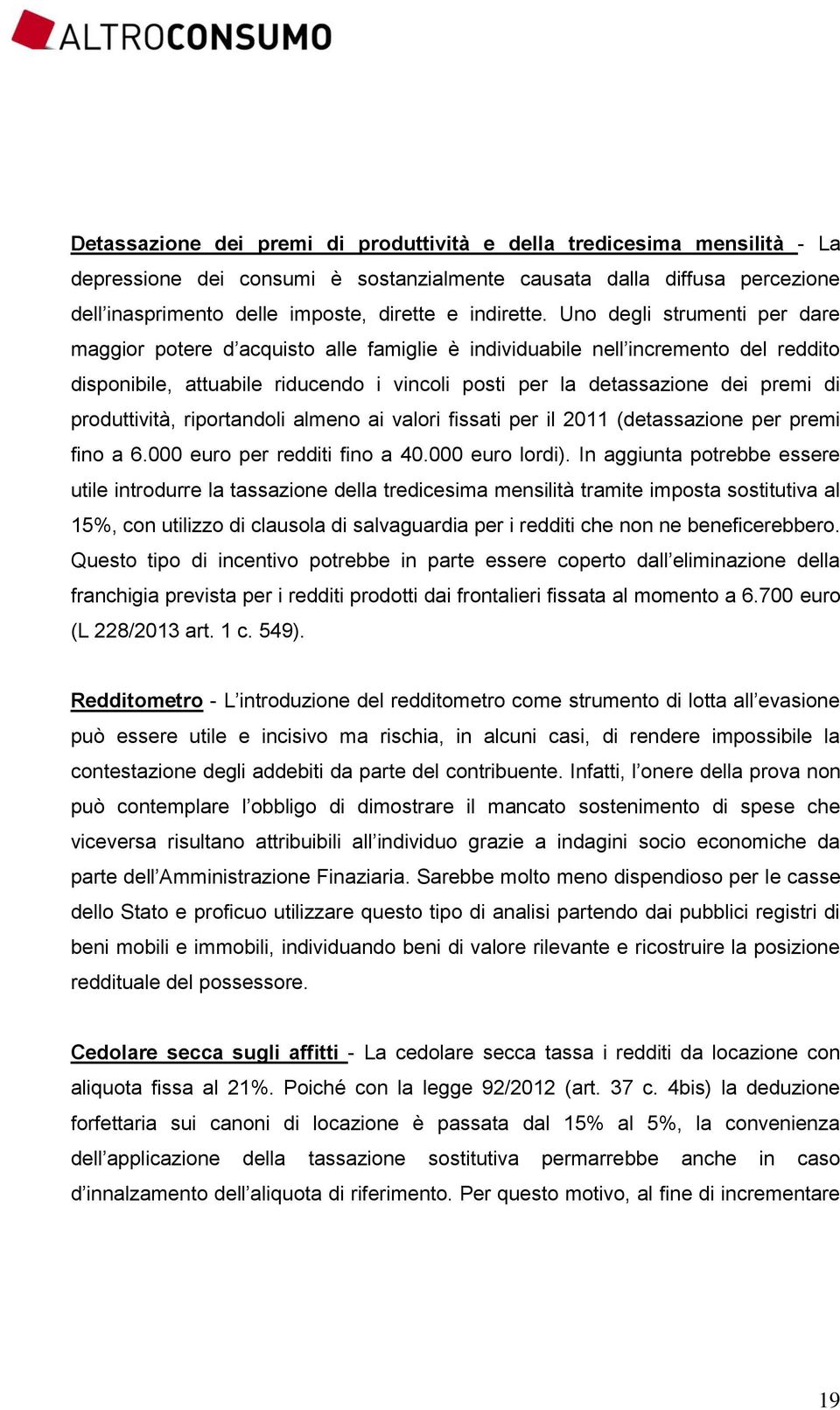 Uno degli strumenti per dare maggior potere d acquisto alle famiglie è individuabile nell incremento del reddito disponibile, attuabile riducendo i vincoli posti per la detassazione dei premi di