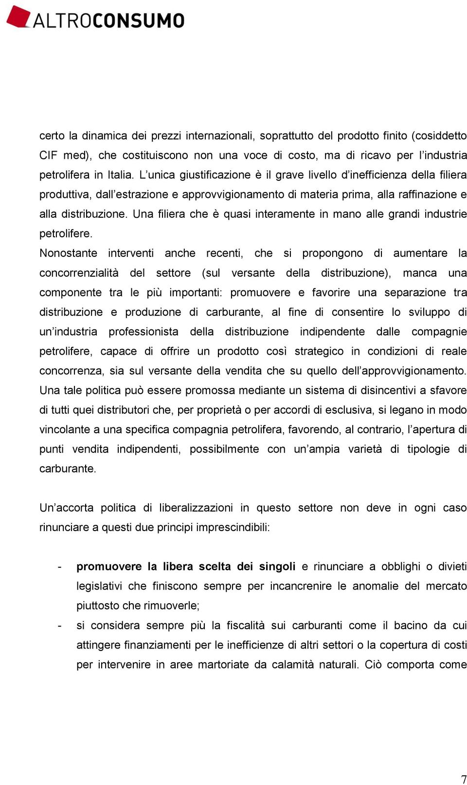 Una filiera che è quasi interamente in mano alle grandi industrie petrolifere.