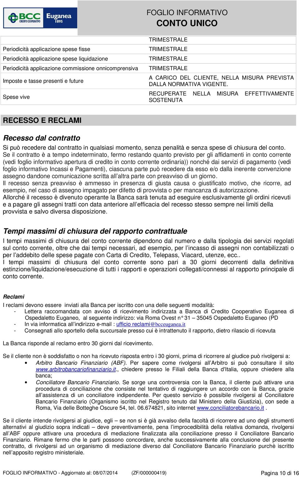 RECUPERATE NELLA MISURA EFFETTIVAMENTE SOSTENUTA RECESSO E RECLAMI Recesso dal contratto Si può recedere dal contratto in qualsiasi momento, senza penalità e senza spese di chiusura del conto.