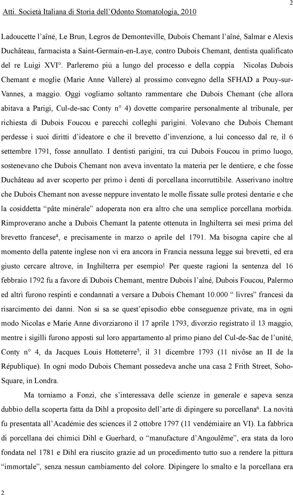 Oggi vogliamo soltanto rammentare che Dubois Chemant (che allora abitava a Parigi, Cul-de-sac Conty n 4) dovette comparire personalmente al tribunale, per richiesta di Dubois Foucou e parecchi