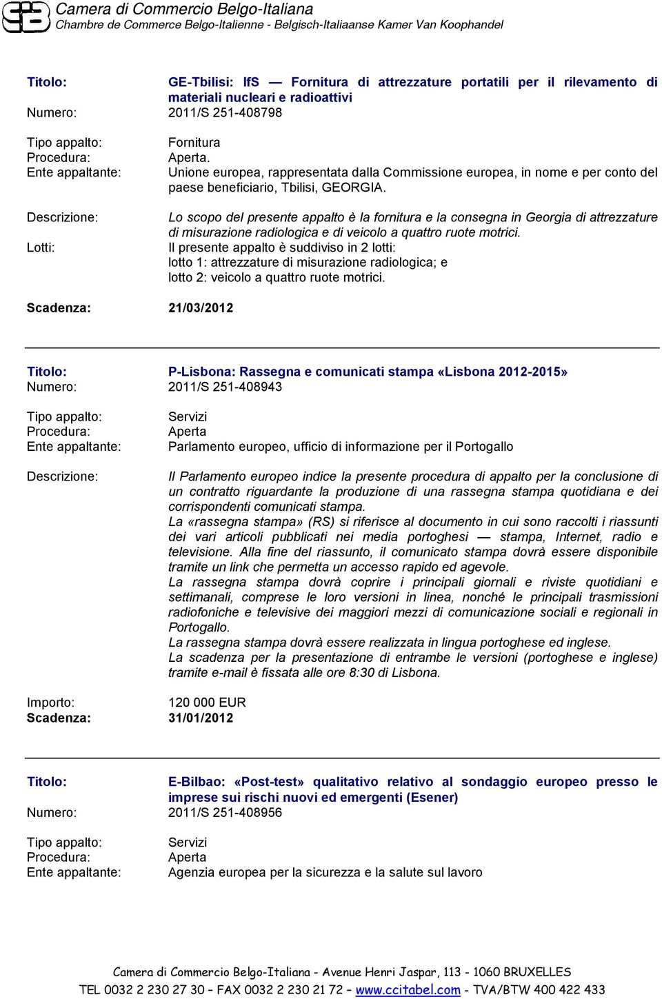 Il presente appalto è suddiviso in 2 lotti: lotto 1: attrezzature di misurazione radiologica; e lotto 2: veicolo a quattro ruote motrici.