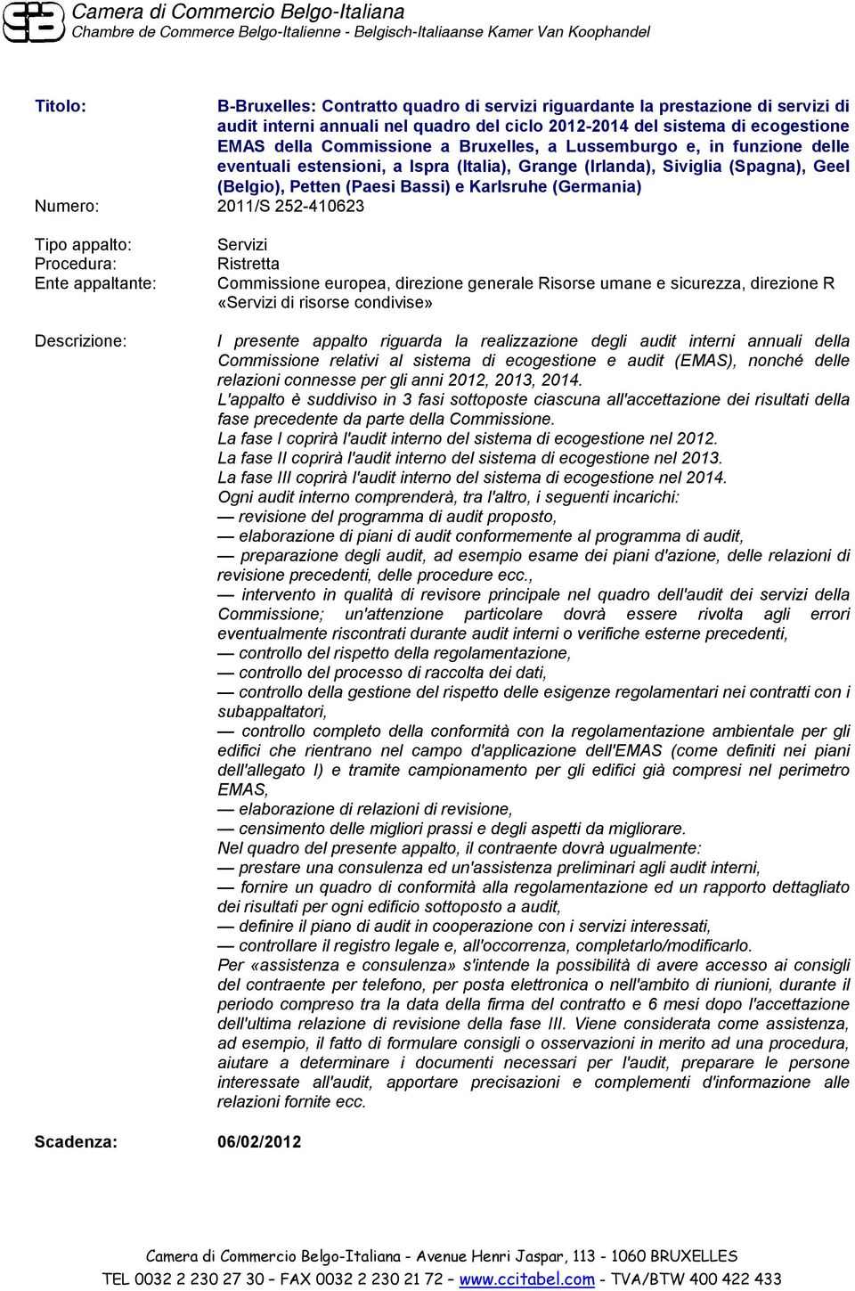 Ristretta Commissione europea, direzione generale Risorse umane e sicurezza, direzione R «di risorse condivise» l presente appalto riguarda la realizzazione degli audit interni annuali della