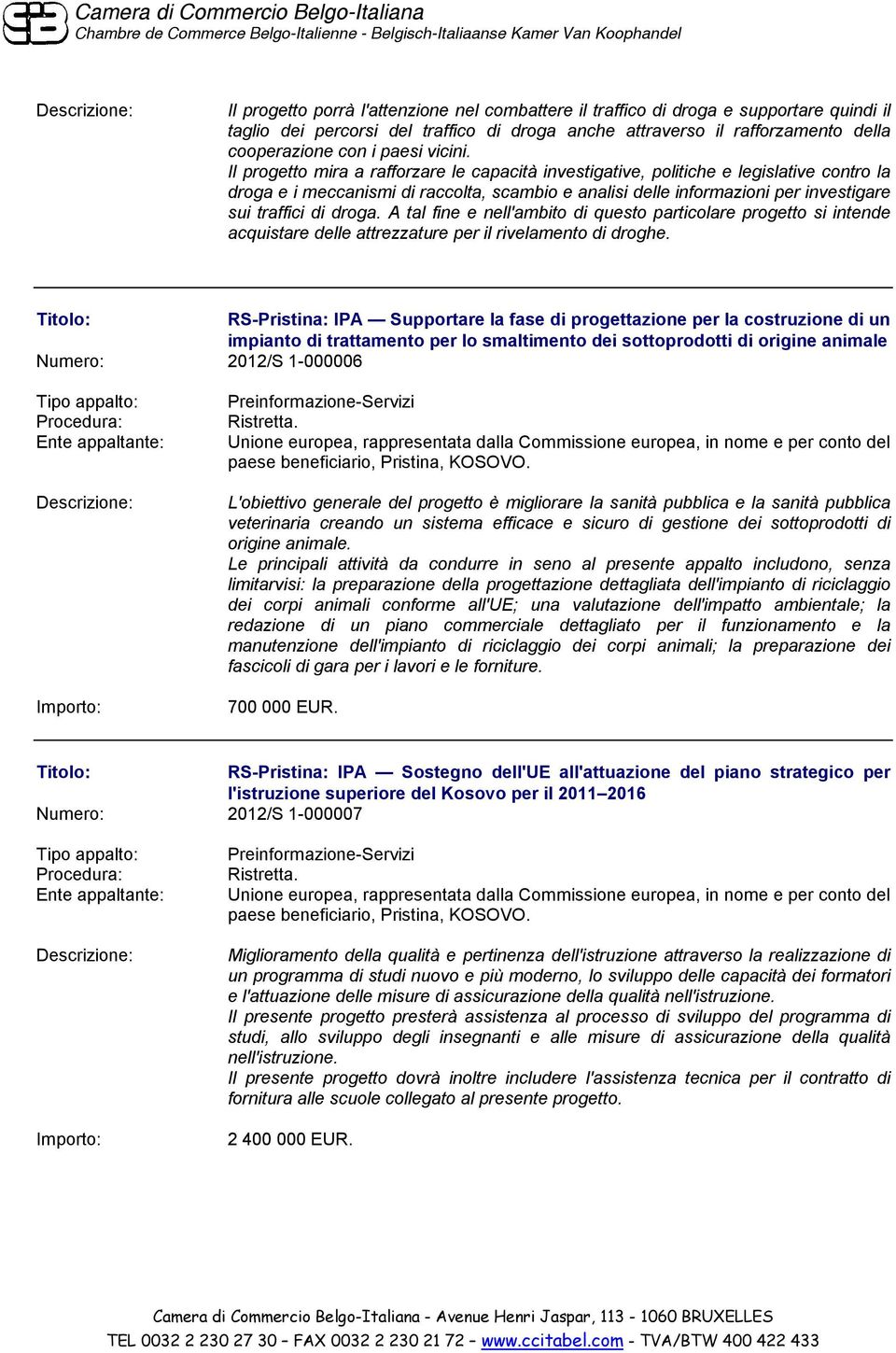 Il progetto mira a rafforzare le capacità investigative, politiche e legislative contro la droga e i meccanismi di raccolta, scambio e analisi delle informazioni per investigare sui traffici di droga.