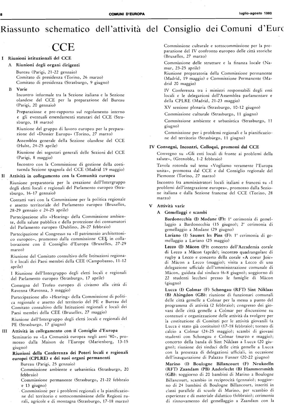 Preparazione e pre-rapporto sul regolamento interno e gli eventuali emendamenti statutari del CCE (Strasburgo, 18 marzo) Riunione del gruppo di lavoro europeo per la preparazione del ~Dossier