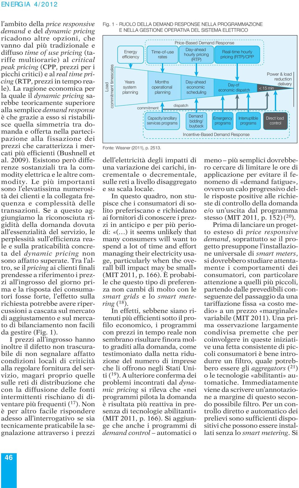 La ragione economica per la quale il dynamic pricing sarebbe teoricamente superiore alla semplice demand response è che grazie a esso si ristabilisce quella simmetria tra domanda e offerta nella