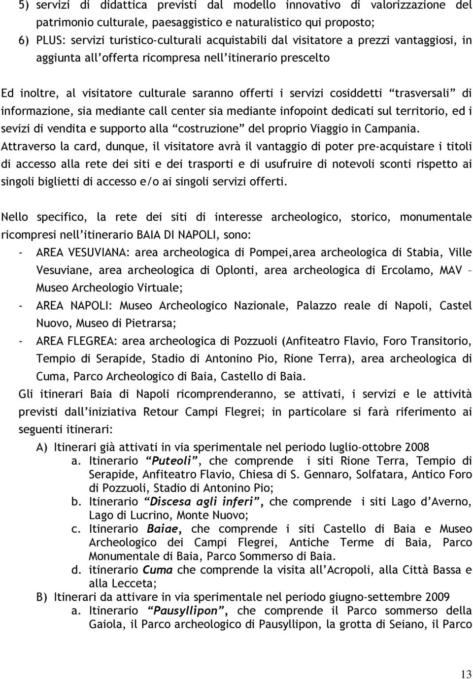 mediante call center sia mediante infopoint dedicati sul territorio, ed i sevizi di vendita e supporto alla costruzione del proprio Viaggio in Campania.