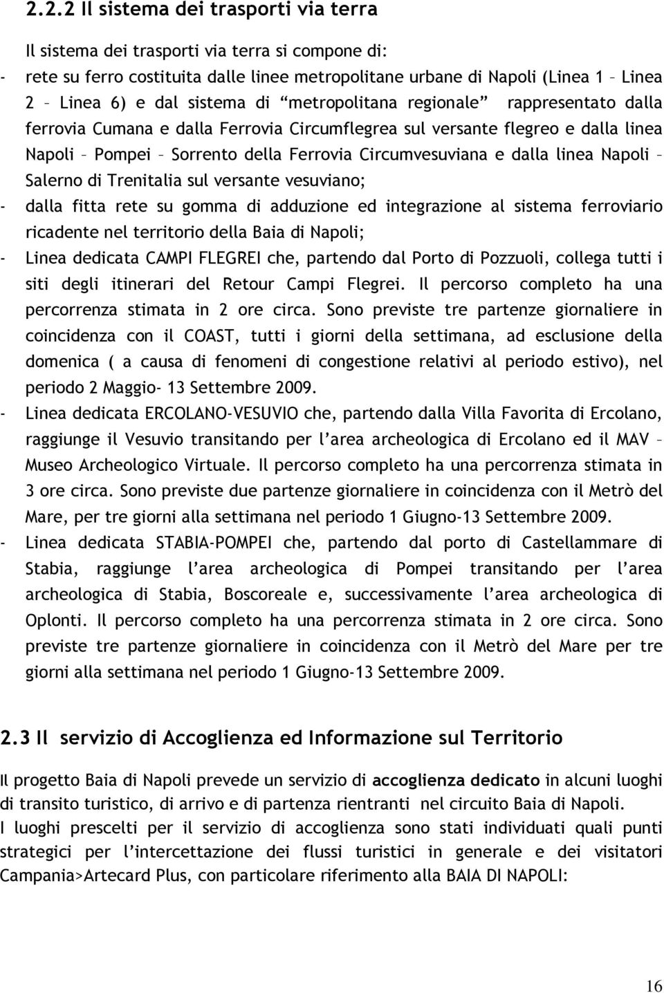 linea Napoli Salerno di Trenitalia sul versante vesuviano; - dalla fitta rete su gomma di adduzione ed integrazione al sistema ferroviario ricadente nel territorio della Baia di Napoli; - Linea