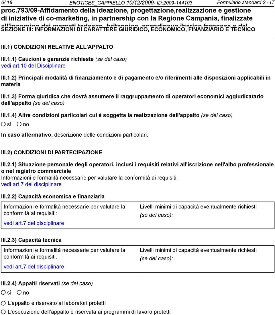 dai mercati DI tedesco, CARATTERE britannico, GIURIDICO, scandinavo,iberico,francese ECONOMICO, FINANZIARIO E TECNICO e del Benelux III.1) CONDIZIONI RELATIVE ALL'APPALTO III.1.1) Cauzioni e garanzie richieste (se del caso) vedi art.