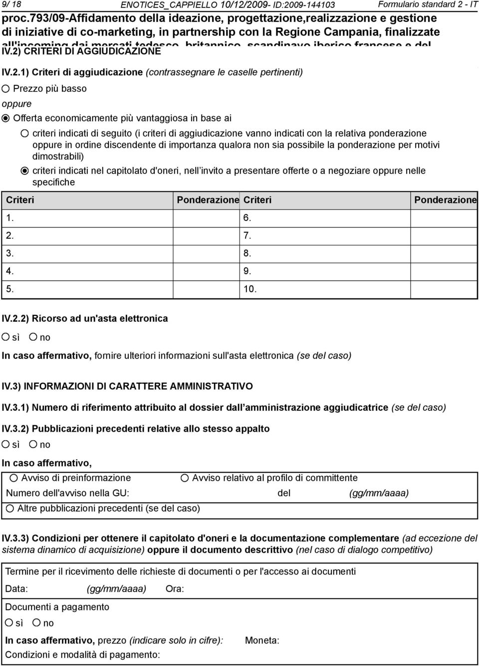 2) CRITERI DI dai AGGIUDICAZIONE mercati tedesco, britannico, scandinavo,iberico,francese e del Benelux IV.2.1) Criteri di aggiudicazione (contrassegnare le caselle pertinenti) Prezzo più basso oppure Offerta economicamente più vantaggiosa in base ai Criteri 1.