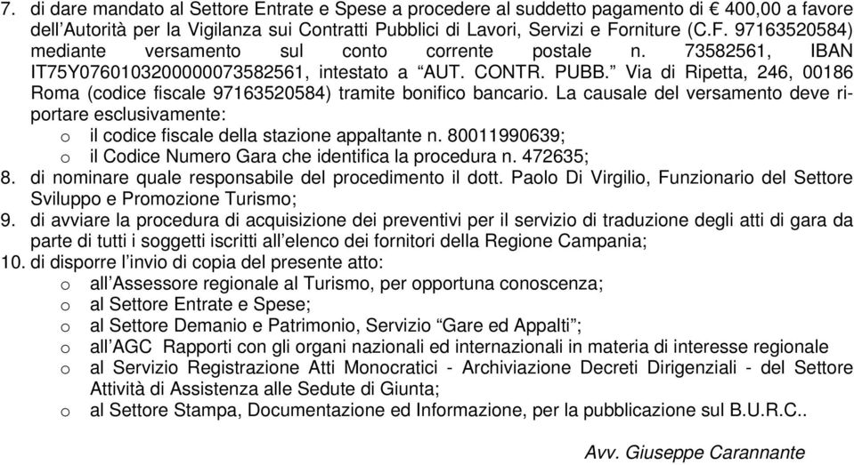 Via di Ripetta, 246, 00186 Roma (codice fiscale 97163520584) tramite bonifico bancario. La causale del versamento deve riportare esclusivamente: o il codice fiscale della stazione appaltante n.