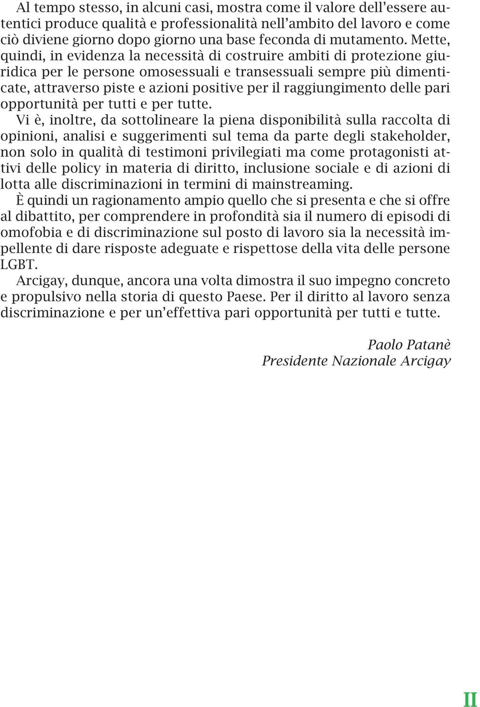 Mette, quindi, in evidenza la necessità di costruire ambiti di protezione giuridica per le persone omosessuali e transessuali sempre più dimenticate, attraverso piste e azioni positive per il