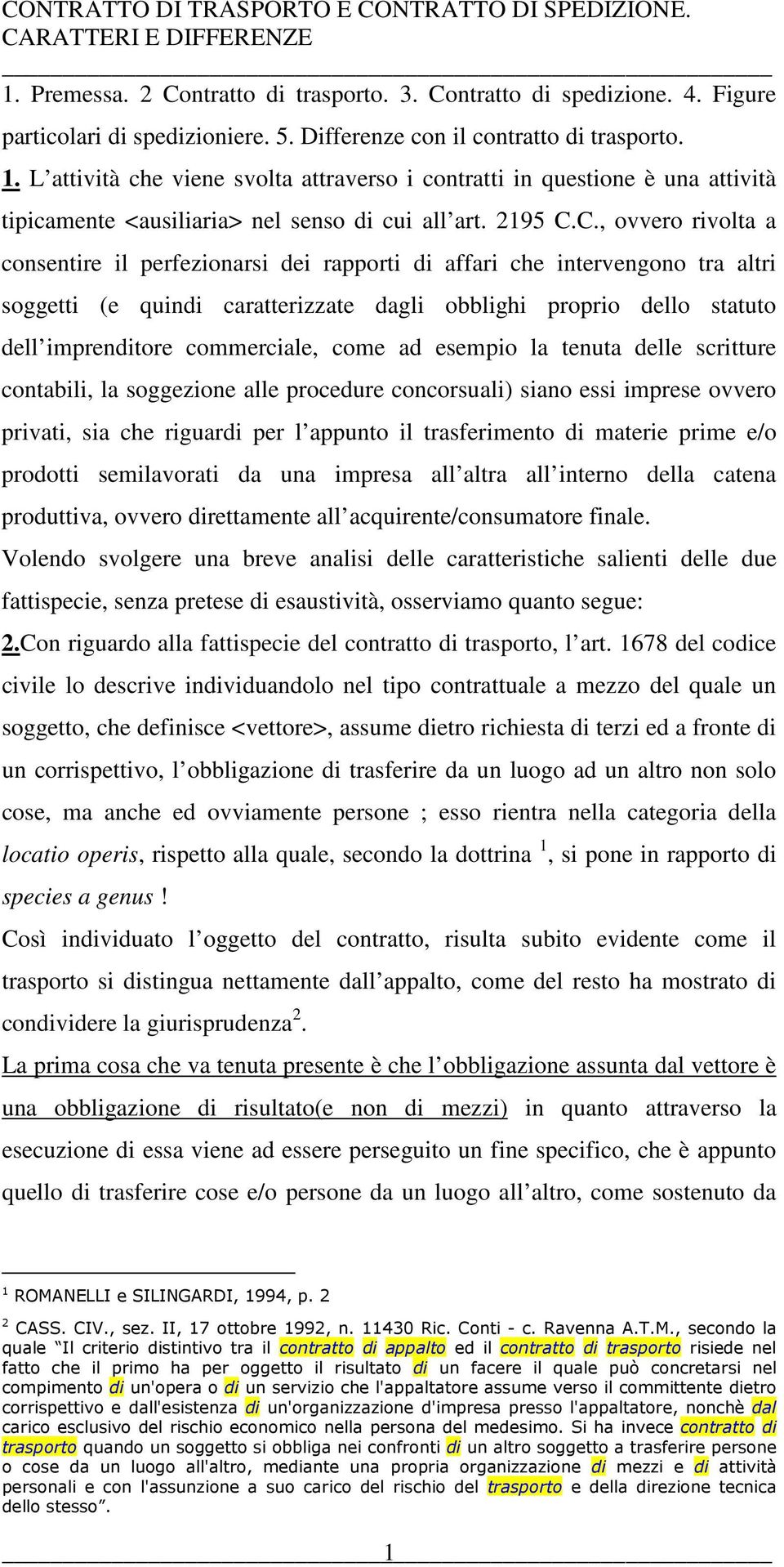 C., ovvero rivolta a consentire il perfezionarsi dei rapporti di affari che intervengono tra altri soggetti (e quindi caratterizzate dagli obblighi proprio dello statuto dell imprenditore