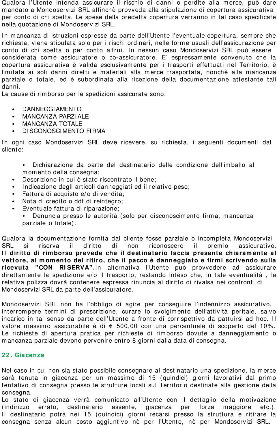 In mancanza di istruzioni espresse da parte dell Utente l eventuale copertura, sempre che richiesta, viene stipulata solo per i rischi ordinari, nelle forme usuali dell assicurazione per conto di chi