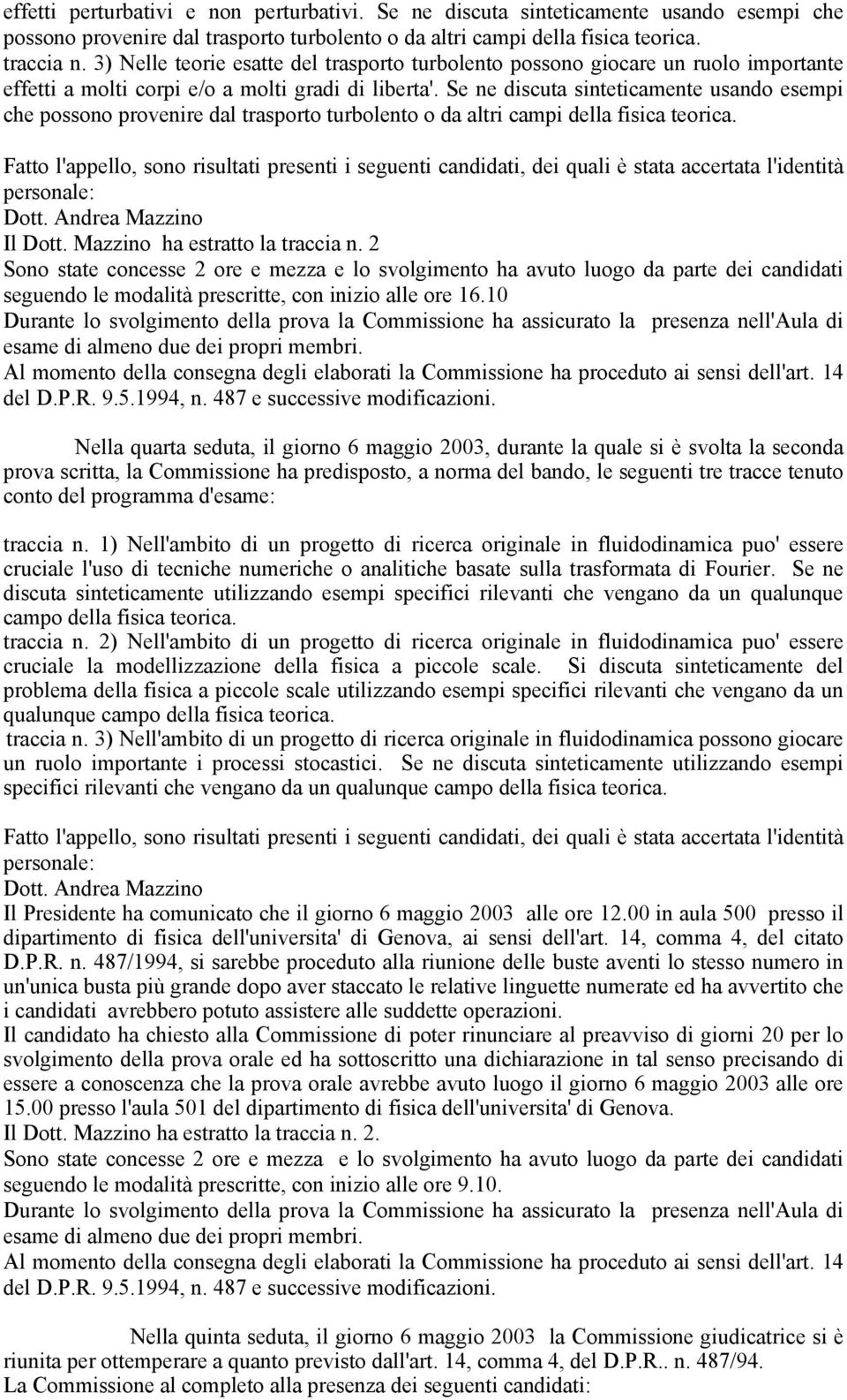 Se ne discuta sinteticamente usando esempi che possono provenire dal trasporto turbolento o da altri campi della fisica teorica.