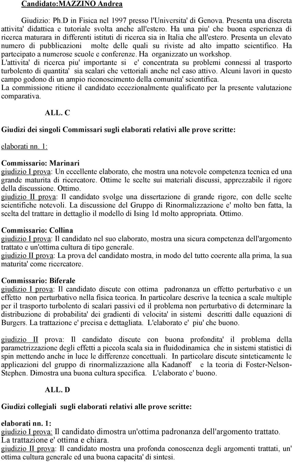 Presenta un elevato numero di pubblicazioni molte delle quali su riviste ad alto impatto scientifico. Ha partecipato a numerose scuole e conferenze. Ha organizzato un workshop.