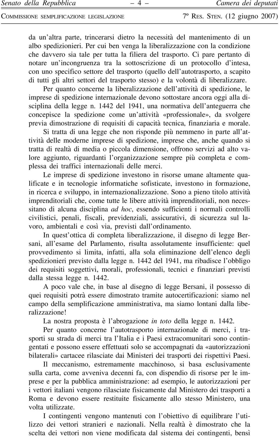 Ci pare pertanto di notare un incongruenza tra la sottoscrizione di un protocollo d intesa, con uno specifico settore del trasporto (quello dell autotrasporto, a scapito di tutti gli altri settori