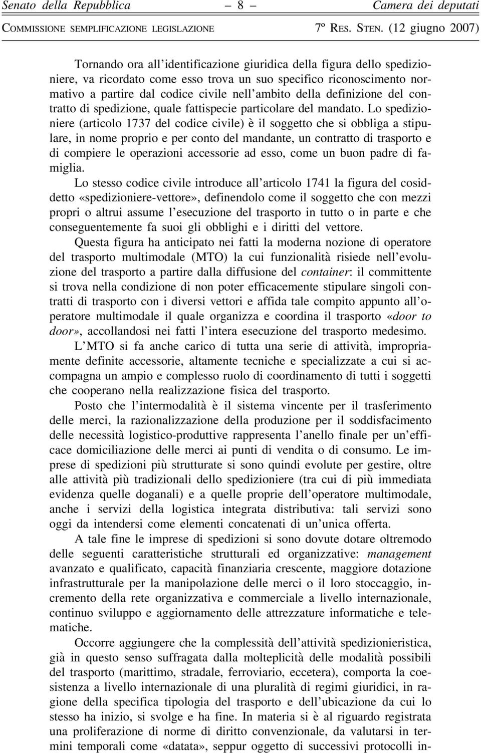 Lo spedizioniere (articolo 1737 del codice civile) è il soggetto che si obbliga a stipulare, in nome proprio e per conto del mandante, un contratto di trasporto e di compiere le operazioni accessorie