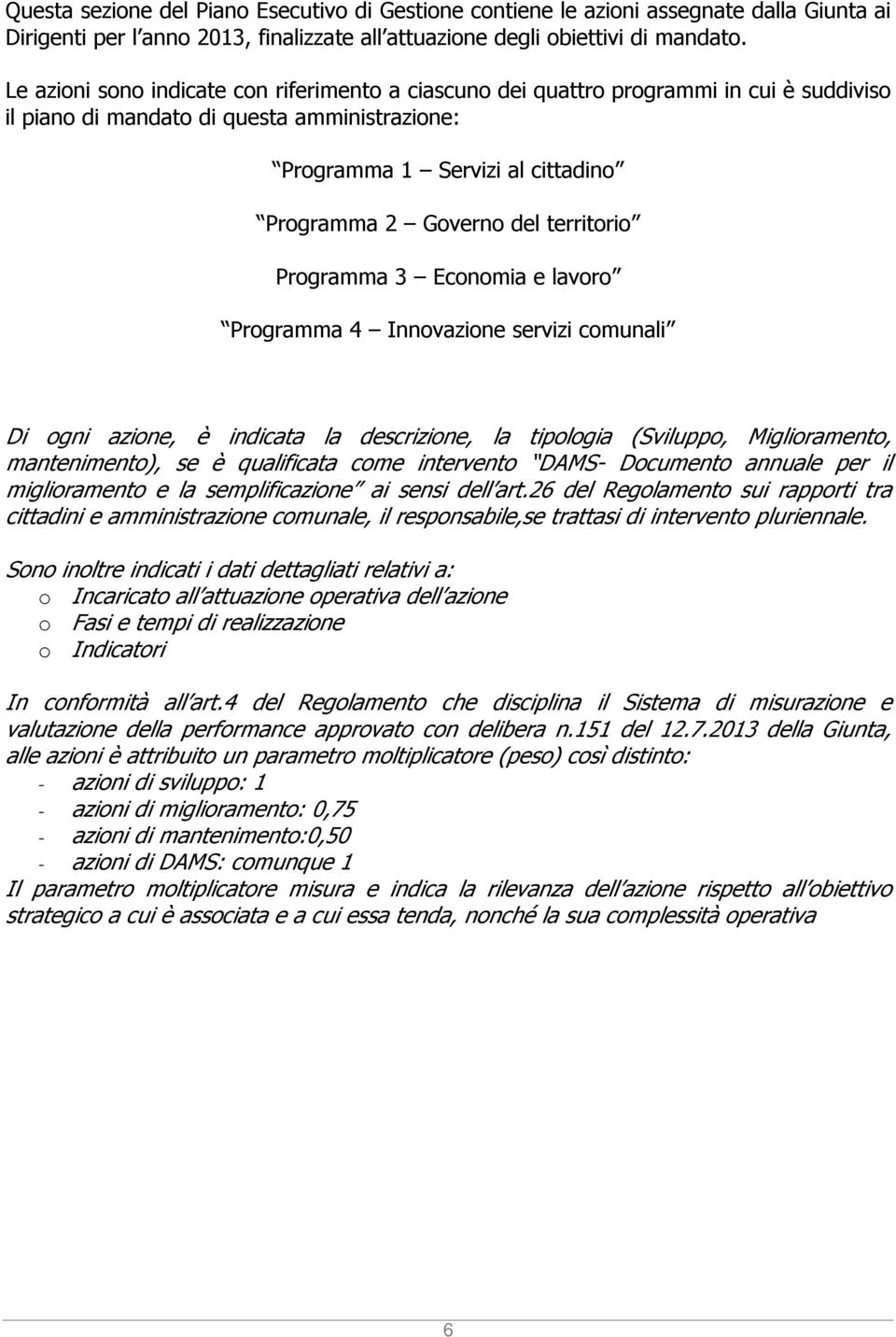 territorio Programma 3 Economia e lavoro Programma 4 Innovazione servizi comunali Di ogni azione, è indicata la descrizione, la tipologia (Sviluppo, Miglioramento, mantenimento), se è qualificata