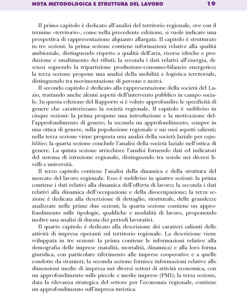 Il capitolo è strutturato in tre sezioni: la prima sezione contiene informazioni relative alla qualità ambientale, distinguendo rispetto a qualità dell aria, risorse idriche e produzione e