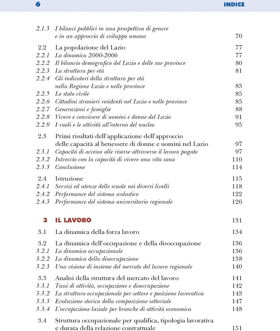 2.7 Generazioni e famiglie 88 2.2.8 Vivere e convivere di uomini e donne del Lazio 91 2.2.9 I ruoli e le attività all interno del nucleo 95 2.