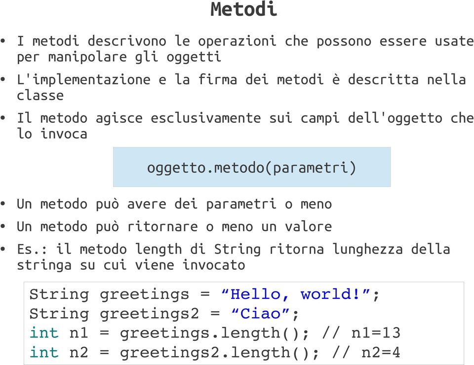 metodo(parametri) Un metodo può avere dei parametri o meno Un metodo può ritornare o meno un valore Es.