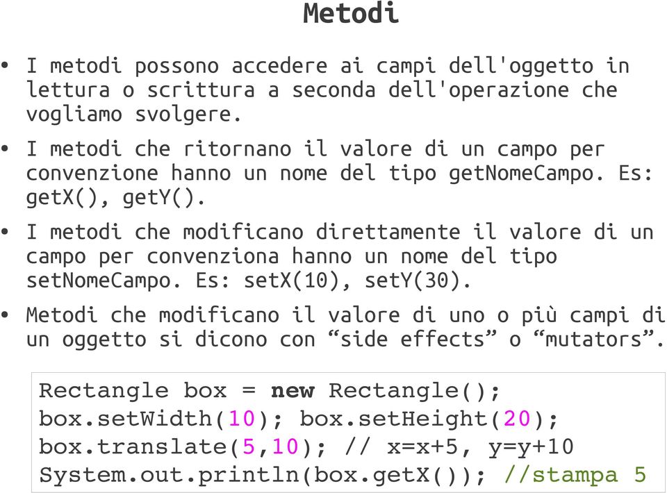 I metodi che modificano direttamente il valore di un campo per convenziona hanno un nome del tipo setnomecampo. Es: setx(10), sety(30).