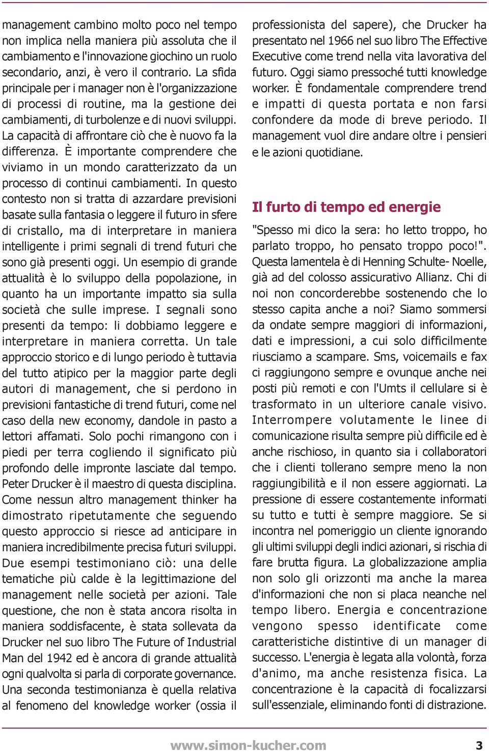 La capacità di affrontare ciò che è nuovo fa la differenza. È importante comprendere che viviamo in un mondo caratterizzato da un processo di continui cambiamenti.