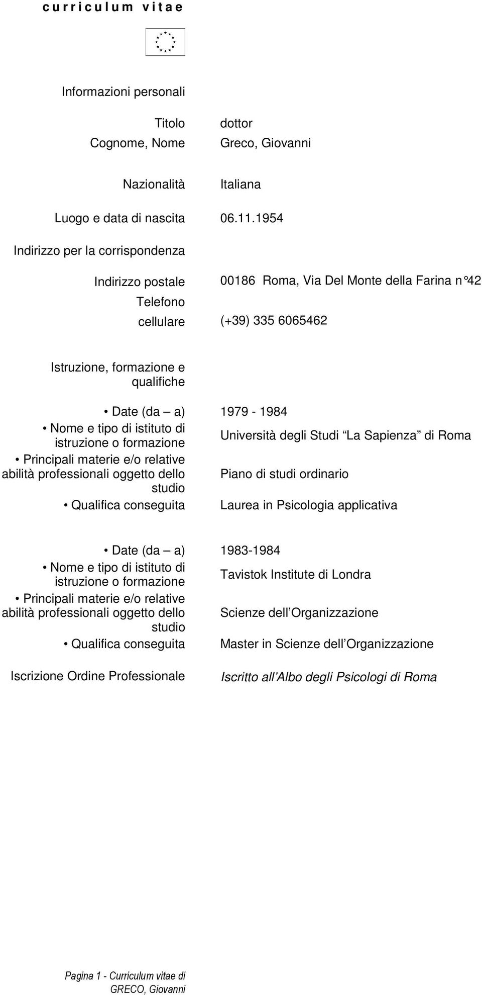 e tipo di istituto di istruzione o formazione Università degli Studi La Sapienza di Roma Principali materie e/o relative abilità professionali oggetto dello Piano di studi ordinario studio Qualifica