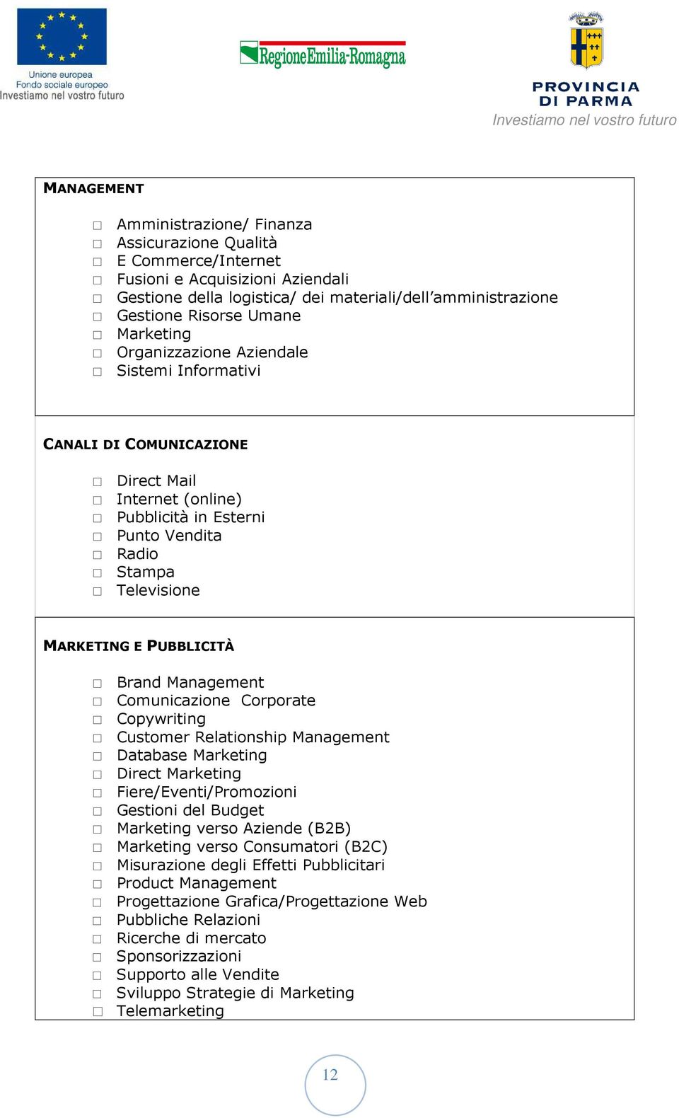 Management Comunicazione Corporate Copywriting Customer Relationship Management Database Marketing Direct Marketing Fiere/Eventi/Promozioni Gestioni del Budget Marketing verso Aziende (B2B) Marketing