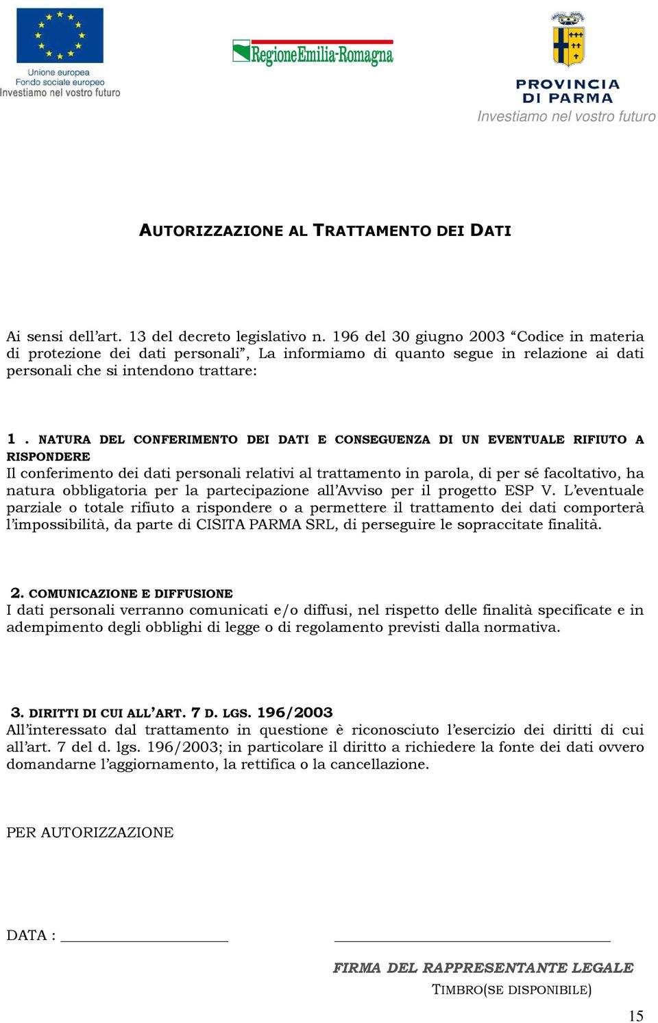 NATURA DEL CONFERIMENTO DEI DATI E CONSEGUENZA DI UN EVENTUALE RIFIUTO A RISPONDERE Il conferimento dei dati personali relativi al trattamento in parola, di per sé facoltativo, ha natura obbligatoria