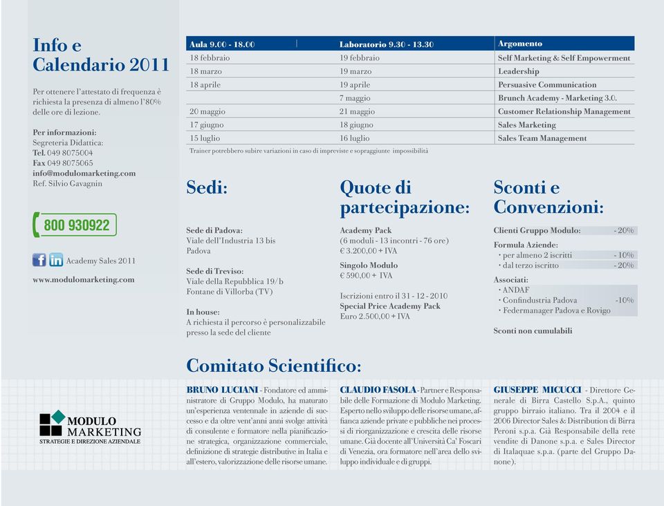 30 Argomento 18 febbraio 19 febbraio Self Marketing & Self Empowerment 18 marzo 19 marzo Leadership 18 aprile 19 aprile Persuasive Communication 7 maggio Brunch Academy - Marketing 3.0. 20 maggio 21